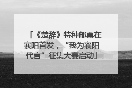 《楚辞》特种邮票在襄阳首发，“我为襄阳代言”征集大赛启动