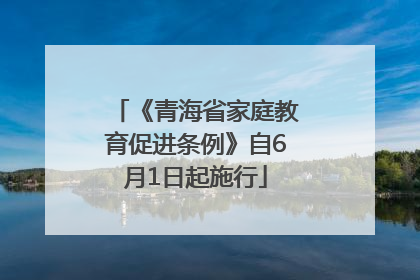 《青海省家庭教育促进条例》自6月1日起施行