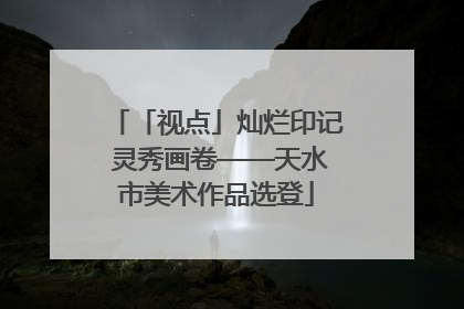 「视点」灿烂印记 灵秀画卷——天水市美术作品选登