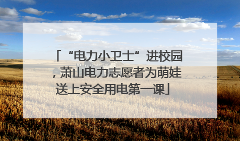 “电力小卫士”进校园，萧山电力志愿者为萌娃送上安全用电第一课