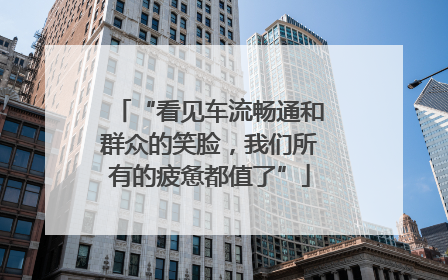 “看见车流畅通和群众的笑脸，我们所有的疲惫都值了”