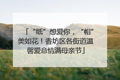 “纸”想爱你，“帽”美如花！香坊区各街道温馨爱意情满母亲节