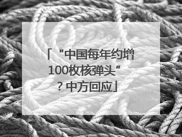 “中国每年约增100枚核弹头”？中方回应