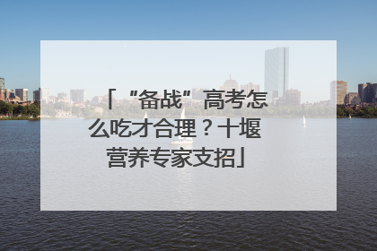 “备战”高考怎么吃才合理？十堰营养专家支招