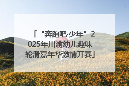 “奔跑吧·少年”2025年川渝幼儿趣味轮滑嘉年华激情开赛