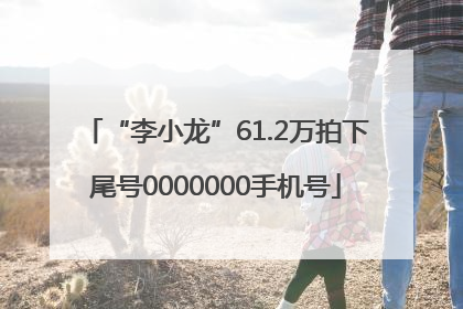 “李小龙”61.2万拍下尾号0000000手机号
