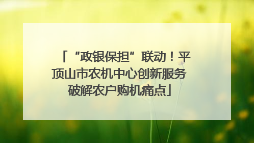 “政银保担”联动！平顶山市农机中心创新服务破解农户购机痛点