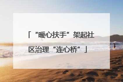 “暖心扶手”架起社区治理“连心桥”