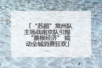 “苏超”常州队主场战南京队引爆“票根经济” 撬动全城消费狂欢