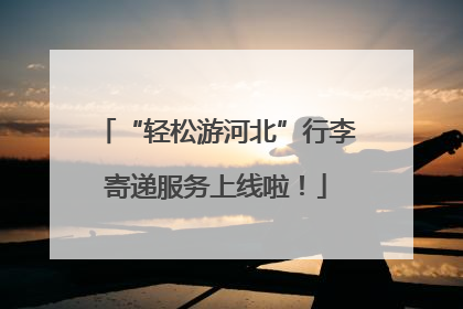 “轻松游河北”行李寄递服务上线啦！