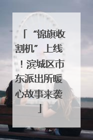 “锦旗收割机”上线！滨城区市东派出所暖心故事来袭