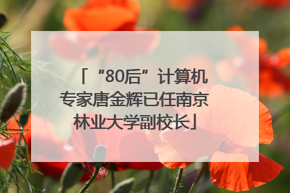 “80后”计算机专家唐金辉已任南京林业大学副校长
