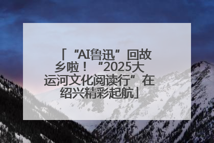 “AI鲁迅”回故乡啦！“2025大运河文化阅读行”在绍兴精彩起航