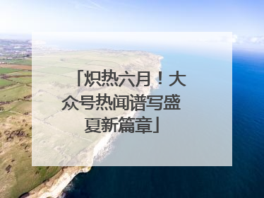 炽热六月！大众号热闻谱写盛夏新篇章