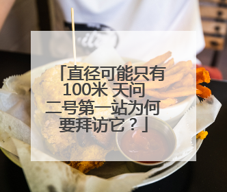 直径可能只有100米 天问二号第一站为何要拜访它？