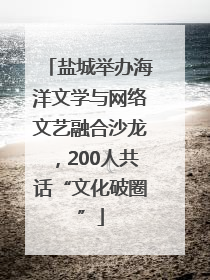 盐城举办海洋文学与网络文艺融合沙龙，200人共话“文化破圈”