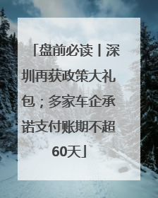 盘前必读丨深圳再获政策大礼包；多家车企承诺支付账期不超60天