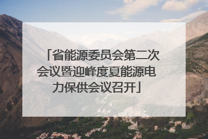 省能源委员会第二次会议暨迎峰度夏能源电力保供会议召开