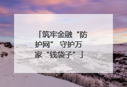 筑牢金融“防护网” 守护万家“钱袋子”
