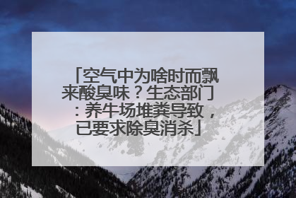 空气中为啥时而飘来酸臭味？生态部门：养牛场堆粪导致，已要求除臭消杀