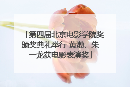 第四届北京电影学院奖颁奖典礼举行 黄渤、朱一龙获电影表演奖