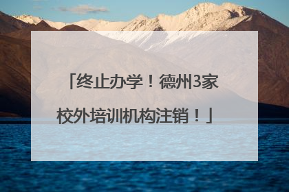 终止办学！德州3家校外培训机构注销！