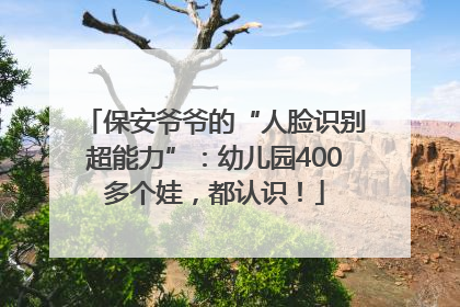 保安爷爷的“人脸识别超能力”：幼儿园400多个娃，都认识！