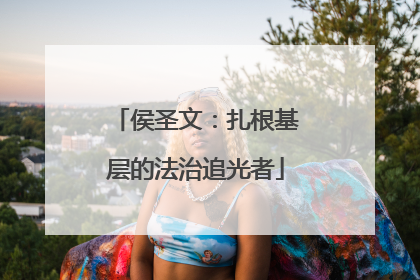 侯圣文：扎根基层的法治追光者