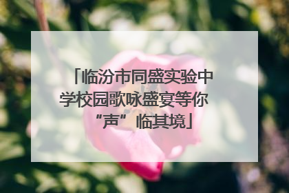 临汾市同盛实验中学校园歌咏盛宴等你“声”临其境