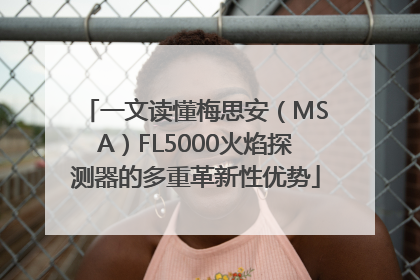 一文读懂梅思安（MSA）FL5000火焰探测器的多重革新性优势