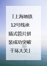 上海地铁12号线承插式管片拼装成功突破千环大关