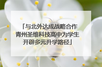 与北外达成战略合作 青州圣维科技高中为学生开辟多元升学路径