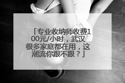 专业收纳师收费100元/小时，武汉很多家庭都在用，这潮流你跟不跟？