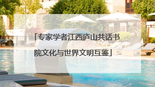 专家学者江西庐山共话书院文化与世界文明互鉴
