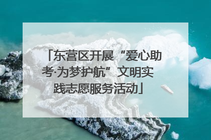 东营区开展“爱心助考·为梦护航”文明实践志愿服务活动