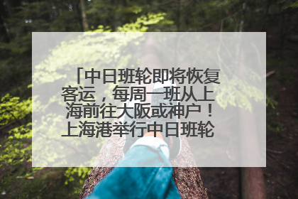 中日班轮即将恢复客运，每周一班从上海前往大阪或神户！上海港举行中日班轮船港联动应急演练