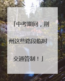 中考期间，荆州这些路段临时交通管制！