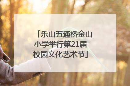 乐山五通桥金山小学举行第21届校园文化艺术节