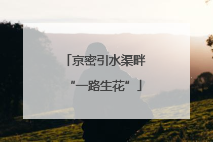 京密引水渠畔“一路生花”