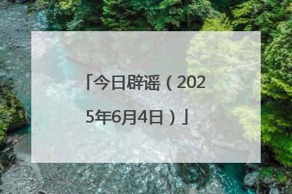 今日辟谣（2025年6月4日）