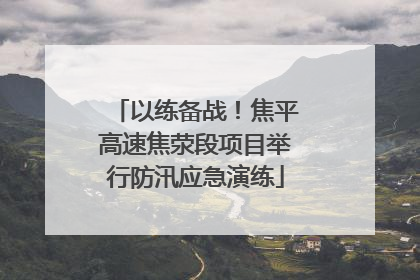 以练备战！焦平高速焦荥段项目举行防汛应急演练