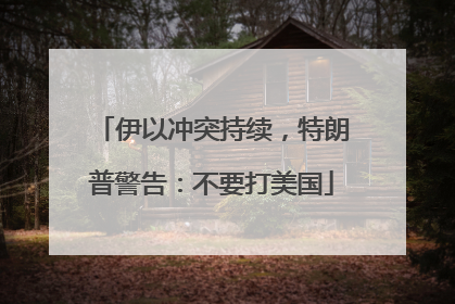 伊以冲突持续，特朗普警告：不要打美国