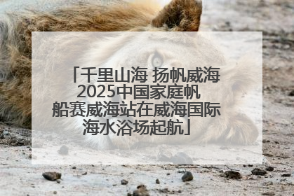 千里山海 扬帆威海 2025中国家庭帆船赛威海站在威海国际海水浴场起航