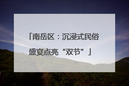 南岳区：沉浸式民俗盛宴点亮“双节”