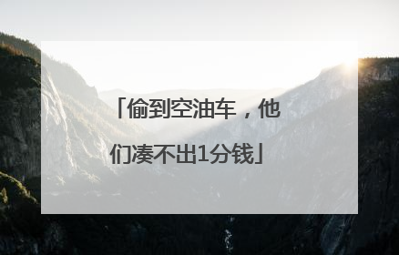 偷到空油车，他们凑不出1分钱