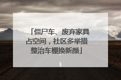 僵尸车、废弃家具占空间，社区多举措整治车棚换新颜