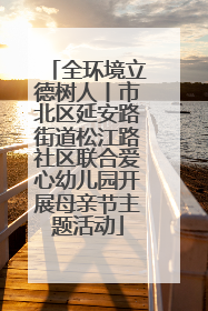 全环境立德树人丨市北区延安路街道松江路社区联合爱心幼儿园开展母亲节主题活动