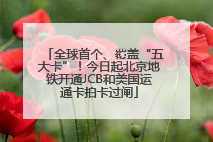 全球首个、覆盖“五大卡”！今日起北京地铁开通JCB和美国运通卡拍卡过闸