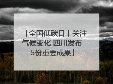 全国低碳日丨关注气候变化 四川发布5份重要成果