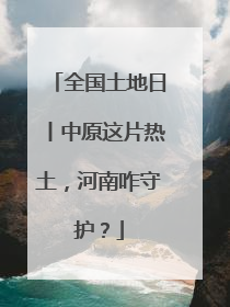 全国土地日丨中原这片热土，河南咋守护？
